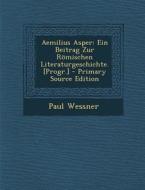 Aemilius Asper: Ein Beitrag Zur Romischen Literaturgeschichte. [Progr.] di Paul Wessner edito da Nabu Press
