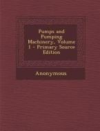 Pumps and Pumping Machinery, Volume 1 di Anonymous edito da Nabu Press