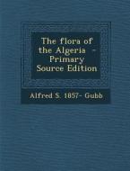 The Flora of the Algeria di Alfred S. 1857- Gubb edito da Nabu Press