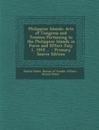 Philippine Islands: Acts of Congress and Treaties Pertaining to the Philippine Islands in Force and Effect July 1, 1919 ... edito da Nabu Press