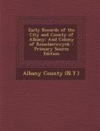 Early Records of the City and County of Albany: And Colony of Resselaerswyck edito da Nabu Press