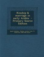 Kinship & Marriage in Early Arabia di Ignac Goldziher, Stanley Arthur Cook, W. Robertson 1846-1894 Smith edito da Nabu Press