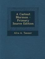 A Castout Mormon - Primary Source Edition di Alva a. Tanner edito da Nabu Press