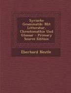 Syrische Grammatik: Mit Litteratur, Chrestomathie Und Glossar - Primary Source Edition di Eberhard Nestle edito da Nabu Press