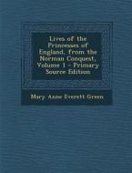 Lives of the Princesses of England, from the Norman Conquest, Volume 1 - Primary Source Edition di Mary Anne Everett Green edito da Nabu Press