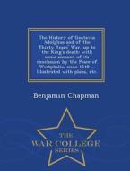 The History Of Gustavus Adolphus And Of The Thirty Years' War, Up To The King's Death di Benjamin Chapman edito da War College Series