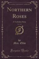 Northern Roses, Vol. 1 Of 3 di Mrs Ellis edito da Forgotten Books