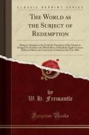 The World As The Subject Of Redemption di W H Fremantle edito da Forgotten Books