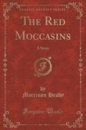 The Red Moccasins di Morrison Heady edito da Forgotten Books