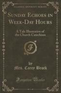 Sunday Echoes In Week-day Hours di Mrs Carey Brock edito da Forgotten Books