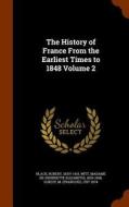 The History Of France From The Earliest Times To 1848 Volume 2 di Robert Black, De 1829-1908 Witt, M 1787-1874 Guizot edito da Arkose Press
