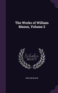 The Works Of William Mason, Volume 2 di William Mason edito da Palala Press