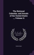 The National Calendar, And Annals Of The United States ..., Volume 11 di Peter Force edito da Palala Press