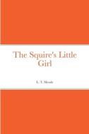 The Squire's Little Girl di L. T. Meade edito da Lulu.com