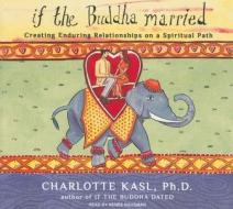 If the Buddha Married: Creating Enduring Relationships on a Spiritual Path di Charlotte Kasl edito da Tantor Media Inc