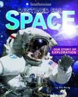Smithsonian: Destined for Space: Our Story of Exploration di Don Nardo edito da SMITHSONIAN BOOKS
