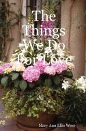 The Things We Do For Love di Mary Ann Ellis West edito da Lulu.com