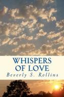 Whispers of Love: In Whispers of Love God Speaks to My Heart di Beverly S. Rollins edito da Createspace