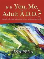 Is It You, Me, or Adult A.D.D.?: Stopping the Roller Coaster When Someone You Love Has Attention Deficit Disorder di Gina Pera edito da Tantor Audio