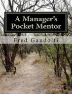 A Manager's Pocket Mentor: What You Should Know; What Your Employees, Executive Want You to Know di Fred Gandolfi Mba edito da Createspace