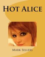 Hot Alice: Trying to Save a Beautiful Young Woman di Mark Sellers edito da Createspace