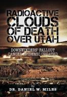 Radioactive Clouds of Death Over Utah di Daniel W. Miles edito da Trafford Publishing