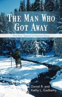 The Man Who Got Away di Daniel R. and Kathy L. Gadberry edito da iUniverse