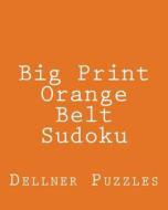 Big Print Orange Belt Sudoku: Sudoku Puzzles from the Dellner Collection di Dellner Puzzles edito da Createspace