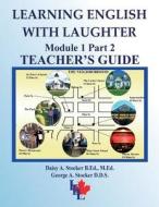 Learning English with Laughter: Module 1 Part 2 Teacher's Guide di MS Daisy a. Stocker M. Ed, George A. Stocker, MR Brian E. Stocker M. a. edito da Createspace