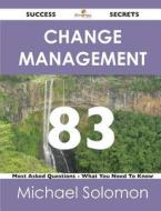 Change Management 83 Success Secrets - 83 Most Asked Questions On Change Management - What You Need To Know di Michael Solomon edito da Emereo Publishing