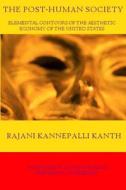 The Post-Human Society: Elemental Contours of the Aesthetic Economy of the United States di Rajani Kannepalli Kanth edito da Createspace
