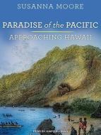 Paradise of the Pacific: Approaching Hawaii di Susanna Moore edito da Tantor Audio