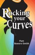 Rocking Your Curves di Pam Bowers-Smith edito da XULON PR