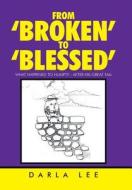 From \'broken\' To \'blessed\' di Darla Lee edito da Xlibris Corporation
