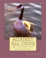 Against All Odds: A Story of Survival di Mrs Martha Philbeck edito da Createspace