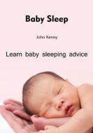 Baby Sleep: Learn Baby Sleeping Advice di John Kenny edito da Createspace