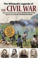 The Wikipedia Legends of the Civil War: The Lives and Stories of the 100 Most Fascinating Figures from the War Between t di Wikipedia edito da SKYHORSE PUB