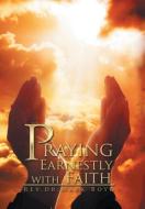 Praying Earnestly with Faith di Rev. Mark Boyd edito da Xlibris