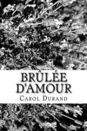 Brulee D'Amour: Recit di Carol Durand edito da Createspace