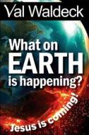 What on Earth Is Happening?: Jesus Is Coming di Val A. Waldeck edito da Createspace Independent Publishing Platform