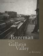 BOZEMAN AND THE GALLATIN VALLEPB di Phyllis Smith edito da Rowman and Littlefield