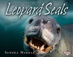 Leopard Seals di Sandra Markle edito da Lerner Publications
