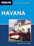Moon Spotlight Havana di Christopher P. Baker edito da Avalon Travel Publishing