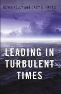 Leading in Turbulent Times di Kevin Kelly, Gary E. Hayes edito da BERRETT KOEHLER PUBL INC