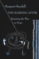 The Morning After: Poetry and Prose in a Post-Truth World di Margaret Randall edito da WINGS PR