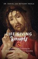 Life-Giving Wounds: A Catholic Guide to Healing for Adult Children of Divorce, Separation, or Family Brokenness di Daniel Meola, Bethany Meola edito da IGNATIUS PR