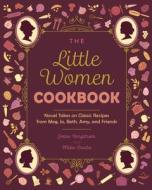 The Little Women Cookbook: Novel Takes on Classic Recipes from Meg, Jo, Beth, Amy and Friends di Jenne Bergstrom, Miko Osada edito da ULYSSES PR