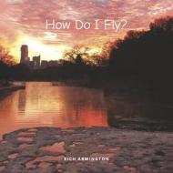 How Do I Fly di Rich Armington edito da BOOKBABY