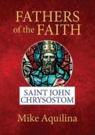Fathers of the Faith: Saint John Chrysostom di Mike Aquilina edito da OUR SUNDAY VISITOR
