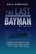 The Last Bayman di Doug Robinson edito da Lulu.com